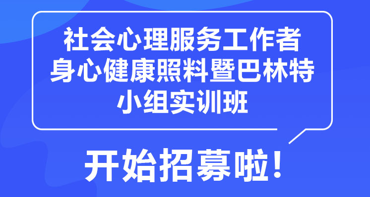 社会心理服务工作者身心健康照料暨巴林特小组实训班 开始招募啦!——【其他】
